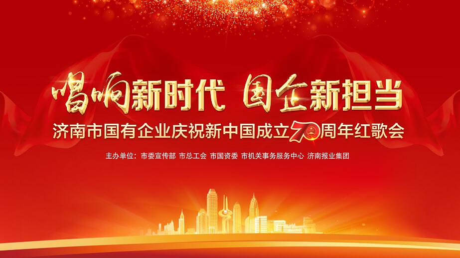 唱響新時代 國企新?lián)?濟南市國有企業(yè)慶祝新中國成立70周年紅歌會來了!