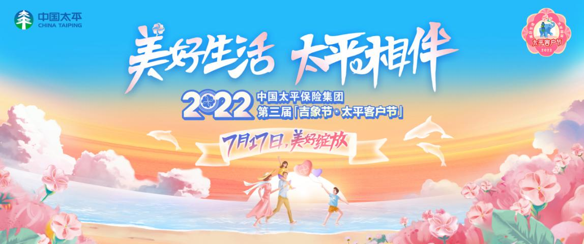 “美好生活 太平相伴” 2022年中国太平第三届 “吉象节·太平客户节”即将启幕