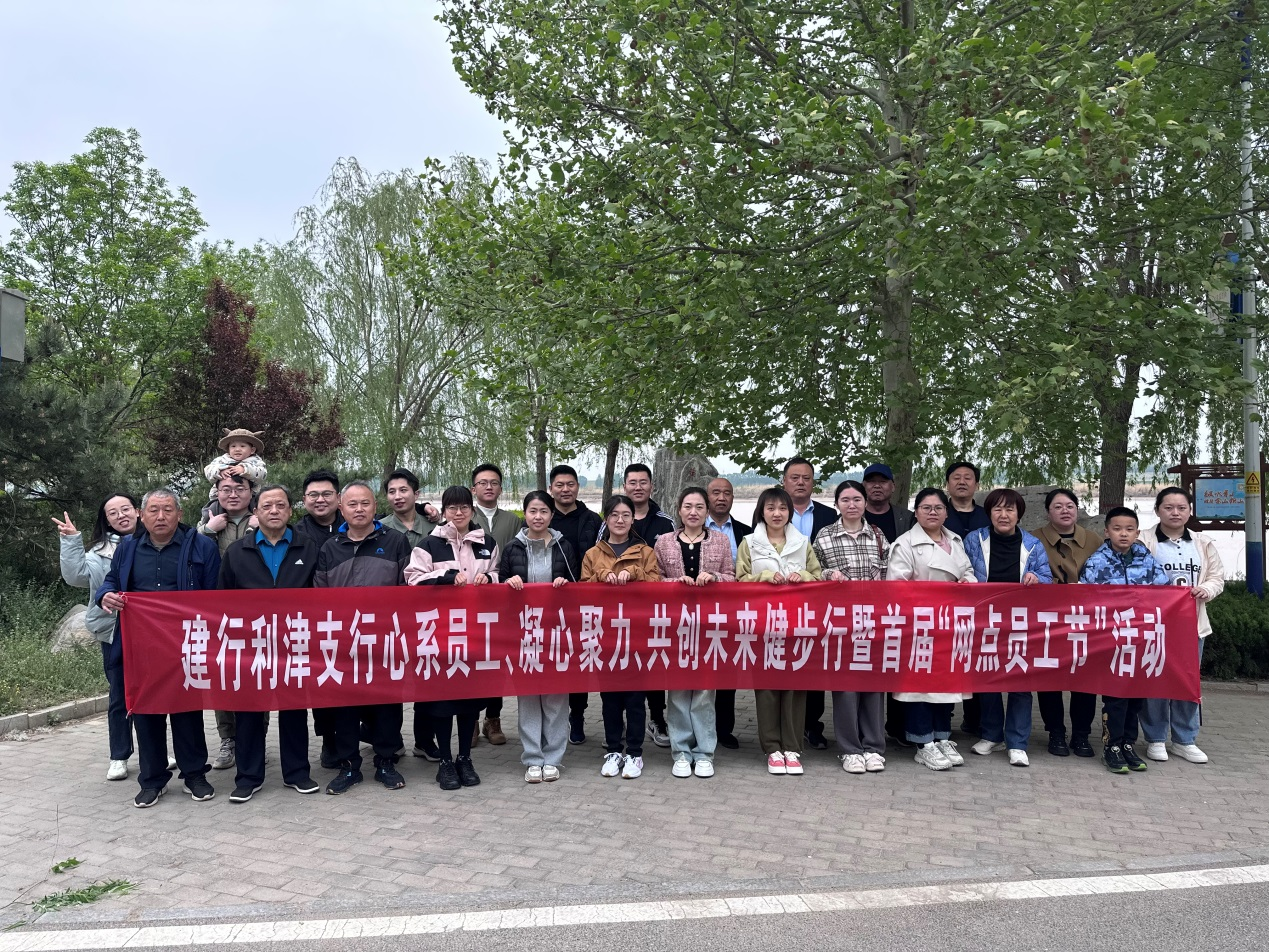 建行东营利津支行:成功开展“心系员工 凝心聚力 共创未来”健步行暨首届网点员工节庆祝活动