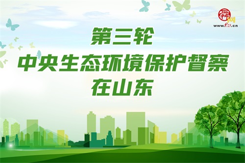 第三轮中央生态环境保护督察在山东