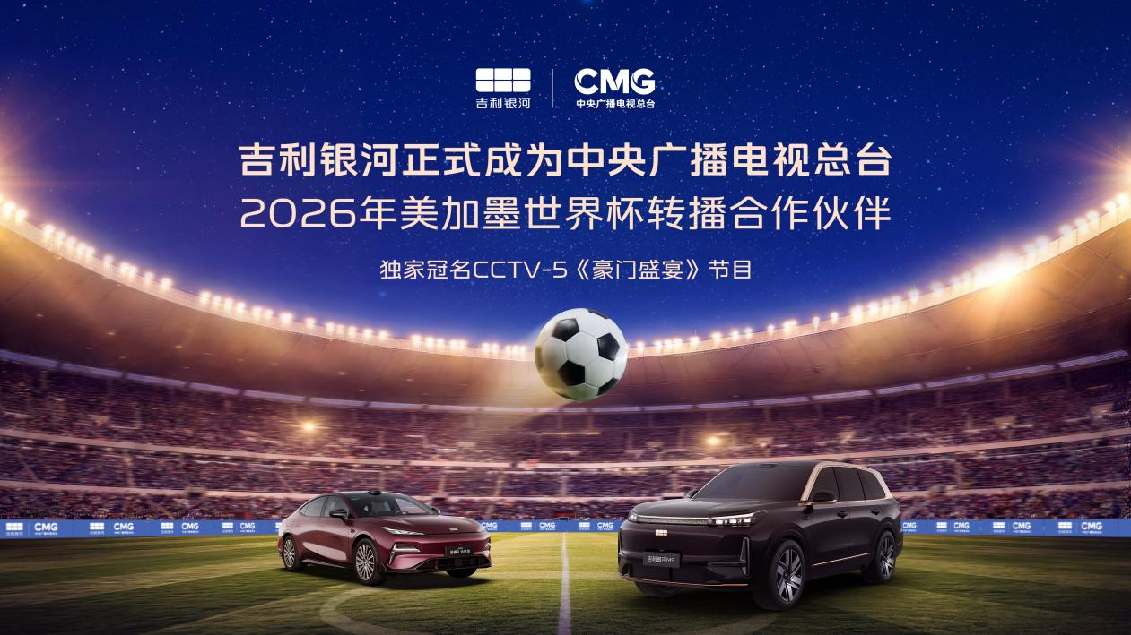 官宣：吉利银河率先赞助中央广播电视总台2026世界杯转播，助力亿万观众畅享足坛盛宴