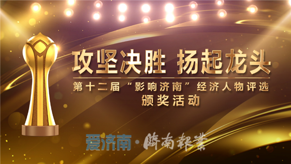 第十二届“影响济南”经济人物评选揭晓 78名企业家荣获经济大奖